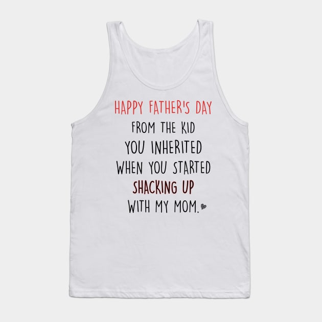 Happy Father's Day From The Kid You Inherited When You Started Shacking Up With My Mom Shirt Tank Top by Alana Clothing
